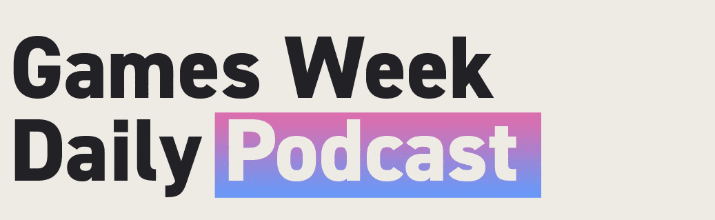 Games Week Daily Podcast. Subscribe on your favourite platform.